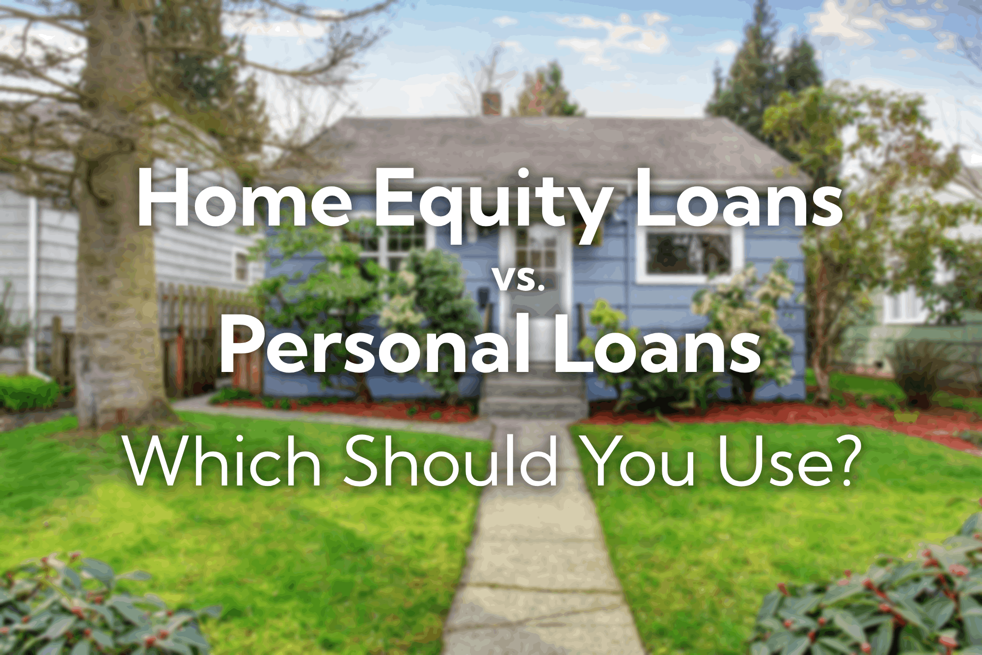 Home Equity Loans vs Personal Loans Which Should You Use?